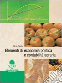 Elementi di economia politica e contabilità agraria. Per gli Ist. Tecnici agrari libro di Fabris Olinto