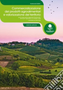 Commercializzazione dei prodotti agroalimentari e valorizzazione del territorio. Per le Scuole superiori. Con espansione online libro di Battini Ferdinando