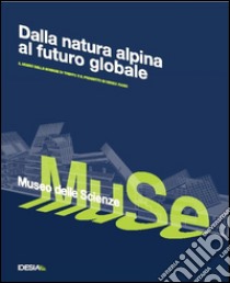 Dalle vette alpine al futuro globale. Il museo delle scienze di Trento e il progetto di Renzo Piano libro di Dinacci M. L. (cur.); Marcantoni M. (cur.)