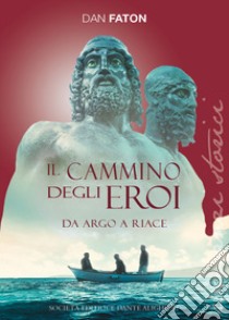 Cammino degli eroi. Da Argo a Riace (Il) libro di Faton Dan