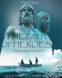 Path of heroes. From Argo to Riace (The) libro di Faton Dan