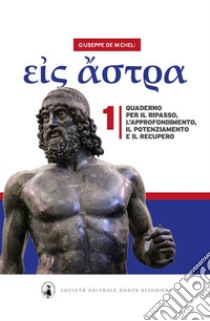 Eis astra. Verso le stelle. Quaderno per il ripasso, l'approfondimento, il potenziamento e il recupero. Per il liceo classico. Vol. 1 libro di De Micheli Giuseppe