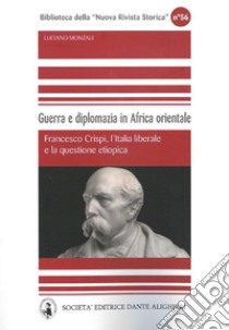 Guerra e diplomazia in Africa orientale. Francesco Crispi, l'italia liberale e la questione etiopica libro di Monzali Luciano