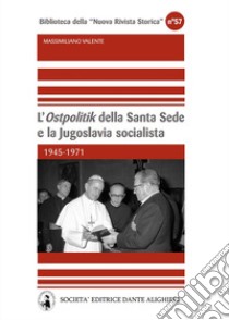 L'«Ostpolitik» della Santa Sede e la Jugoslavia socialista. 1945-1971 libro di Valente Massimiliano