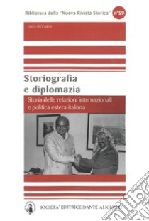 Storiografia e diplomazia. Storia delle relazioni internazionali e politica estera italiana libro di Riccardi Luca