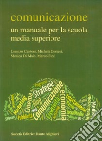 Comunicazione. Un manuale per la scuola media superiore libro di Cantoni Lorenzo; Cortese Michela; Di Maio Monica