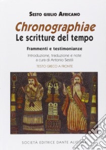 Chronographiae. Le scritture del tempo. Frammenti e testimonianze libro di Sesto Giulio Africano; Sestili A. (cur.)