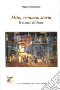 Mito, cronaca e storia. Il mondo di Dante libro di Romanelli Marco