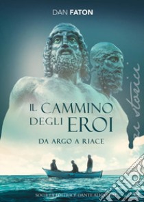 Il cammino degli eroi. Da Argo a Riace libro di Faton Dan