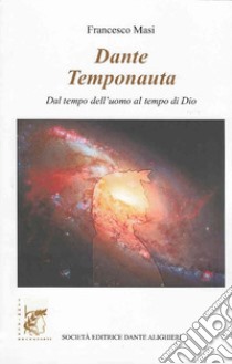 Dante temponauta. Dal tempo dell'uomo al tempo di Dio libro di Masi Francesco