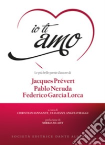 Io ti amo. Le più belle poesie d'amore di Jacques Prévert, Pablo Neruda, Federico García Lorca. Con CD-Audio libro di Prévert Jacques; Neruda Pablo; García Lorca Federico; Iansante C. (cur.); Iezzi E. (cur.); Maggi A. (cur.)