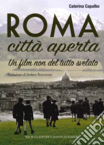 Roma città aperta. Un film non del tutto svelato libro di Capalbo Caterina