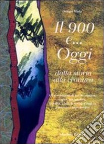 Il '900 e... Oggi. Dalla storia alla cronaca. Gli avvenimenti di ieri da studiare, capire, interpretare... Per le Scuole superiori libro di Viola Sergio