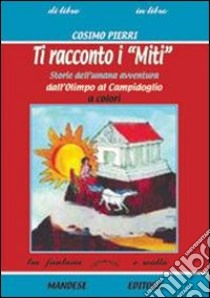 Ti racconto i miti. Storie dell'umana avventura dall'Olimpo al Campidoglio. Per la Scuola media libro di Pierri Cosimo