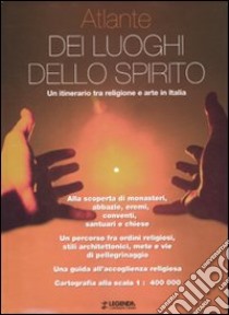 Atlante dei luoghi dello spirito. Un itinerario tra religione e arte in Italia libro