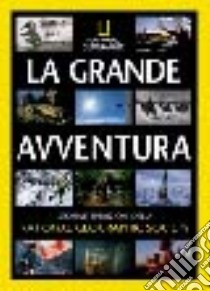 La grande avventura. Storia e spedizioni della National Geographic Society libro