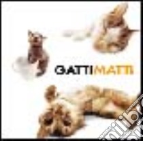 Gatti matti. Ediz. illustrata libro