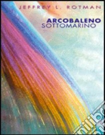 Arcobaleno sottomarino libro di Rotman Jeffrey L.