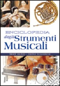 Enciclopedia degli strumenti musicali. Ediz. illustrata libro di Oling Bert - Wallish Heinz