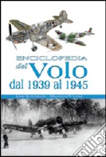 Enciclopedia del volo dal 1939 al 1945. Ediz. illustrata libro di Batchelor John - Lowe V. Malcolm