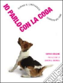 Io parlo con la coda, Capire il linguaggio segreto dei cani libro di Collins Sophie