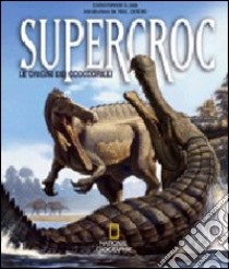 Supercroc. Le origini dei coccodrilli libro di Sloan Christopher - Paul Sereno