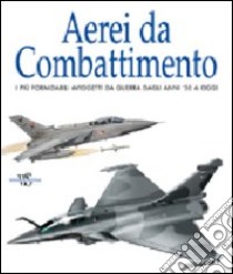 Aerei da combattimento. Ediz. illustrata libro