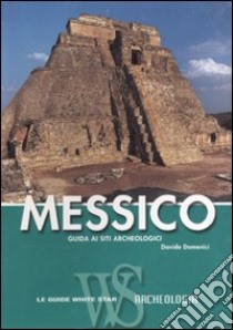 Messico. Guida ai siti archeologici libro di Domenici Davide