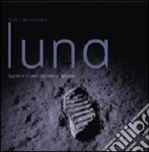 Luna. Segreti e misteri del nostro satellite. Ediz. illustrata libro di Montgomery Scott L.