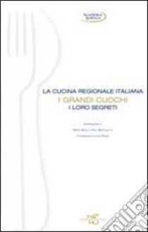 La cucina regionale italiana. I grandi cuochi, i loro segreti libro