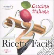 222 Ricette facili della Cucina Italiana libro di Academia Barilla (cur.)