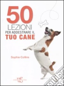 50 lezioni per addestrare il tuo cane libro di Collins Sophie