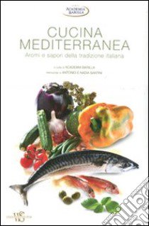 Cucina mediterranea. Aromi e sapori della tradizione italiana. Ediz. illustrata libro di Academia Barilla (cur.)