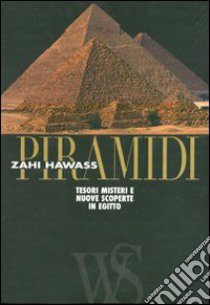 Piramidi. Tesori, misteri e nuove scoperte in Egitto. Ediz. illustrata libro di Hawass Z. (cur.)