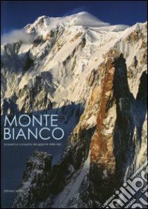 Monte Bianco. Scoperta e conquista del gigante delle Alpi. Ediz. illustrata libro di Ardito Stefano