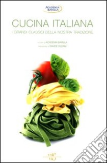 Cucina italiana. I grandi classici della nostra tradizione. Ediz. illustrata libro di Academia Barilla (cur.)