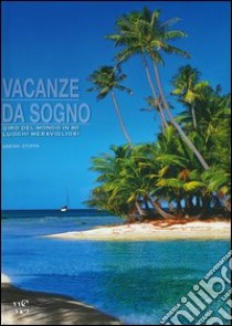 Vacanze da sogno. Giro del mondo in 80 luoghi meravigliosi libro di Stoppa Simona