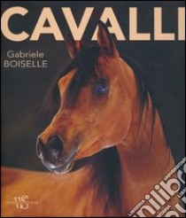 Cavalli. Ediz. illustrata libro di Boiselle Gabriele