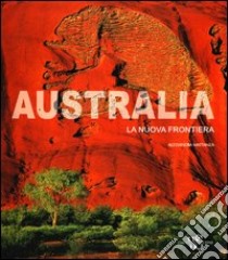 Australia. La nuova frontiera. Ediz. illustrata libro di Mattanza Alessandra