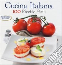 Cucina italiana. 100 ricette facili libro di Villa Mariagrazia; Academia Barilla (cur.)