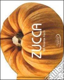 Zucca. 50 ricette facili libro di Academia Barilla (cur.)