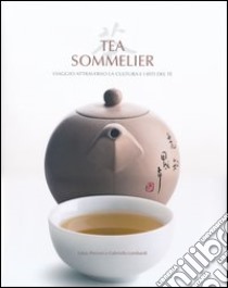 Tea sommelier. Viaggio attraverso la cultura e i riti del tè libro di Petroni Fabio - Lombardi Gabriella