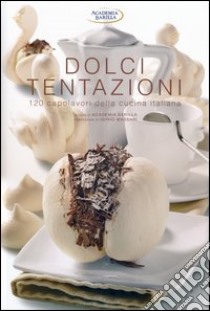 Dolci tentazioni. 120 capolavori della cucina italiana. Ediz. illustrata libro di Academia Barilla (cur.)