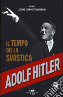 Adolf Hitler. Il tempo della svastica libro di Garibaldi Luciano; Garibaldi Simonetta