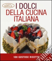 I dolci della cucina italiana. 100 gustose ricette. Ediz. illustrata libro di Academia Barilla (cur.)