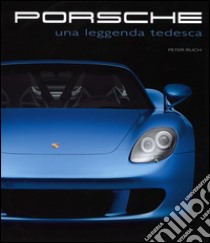 Porsche. Una leggenda tedesca libro di Ruch Peter