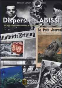 Dispersi negli abissi. Da Saint-Exupéry ad Amundsen, le vicende degli aviatori scomparsi nel nulla libro di Gartzen Lino von; Sasse Susanne