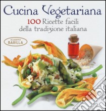 Cucina vegetariana. 100 ricette facili della tradizione italiana libro di Academia Barilla (cur.)