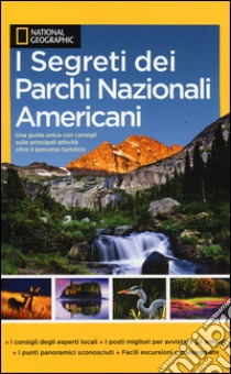 I segreti dei parchi nazionali americani libro di National Geographic Society (cur.)