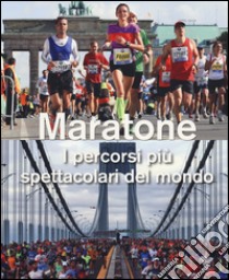 Maratone. I percorsi più spettacolari del mondo. Ediz. illustrata libro di Weber Urs